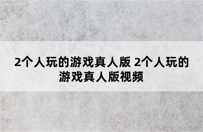 2个人玩的游戏真人版 2个人玩的游戏真人版视频